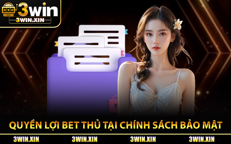 Bet Thủ Có Quyền Gì Trong Chính Sách Bảo Mật 3Win?