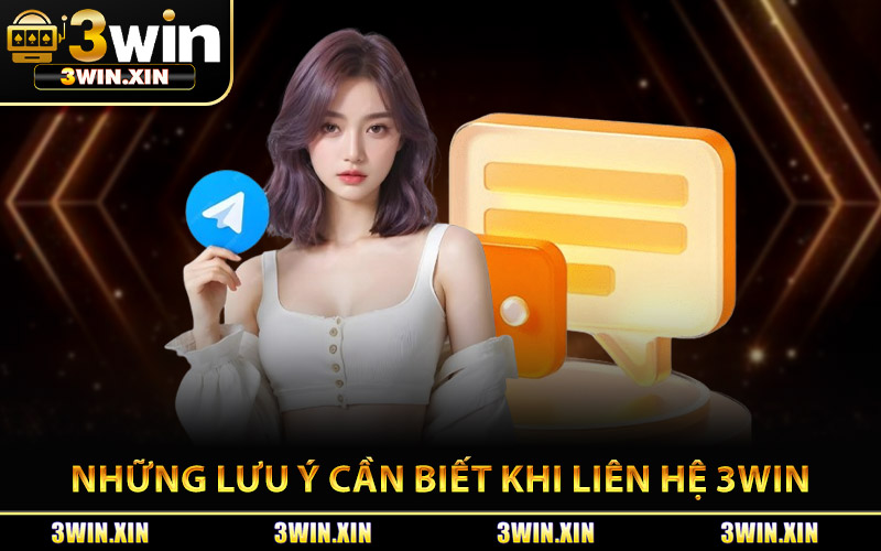 Những Lưu Ý Cần Biết Khi Liên Hệ 3Win
