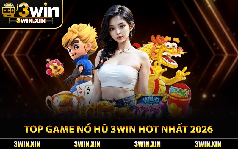 Top Game Nổ Hũ 3Win Hot Nhất 2026
