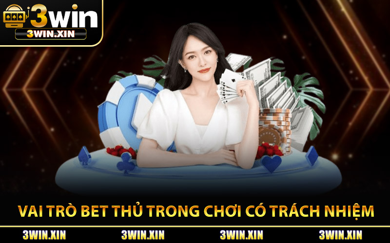 Vai Trò Bet Thủ Trong Chơi Có Trách Nhiệm